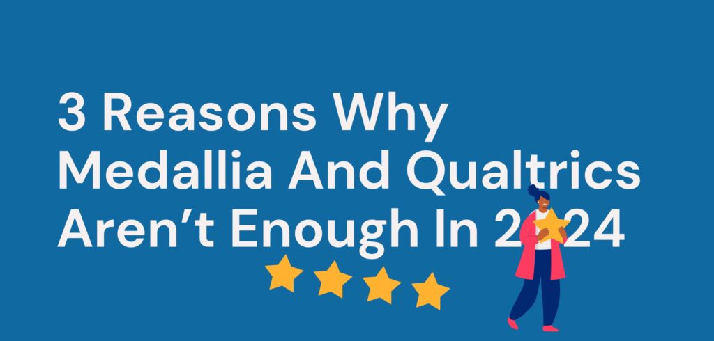 3 Reasons Why Medallia And Qualtrics Aren’t Enough In 2024